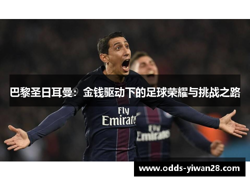 巴黎圣日耳曼：金钱驱动下的足球荣耀与挑战之路
