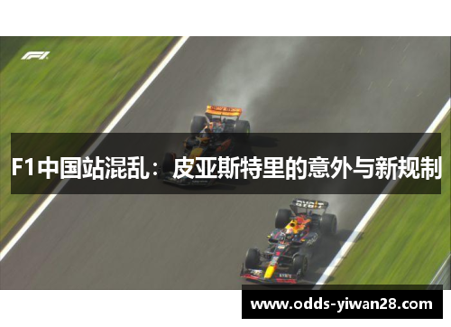 F1中国站混乱：皮亚斯特里的意外与新规制