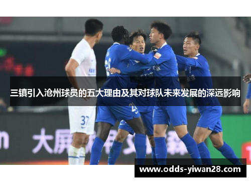 三镇引入沧州球员的五大理由及其对球队未来发展的深远影响