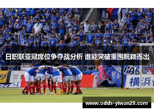 日职联亚冠席位争夺战分析 谁能突破重围脱颖而出