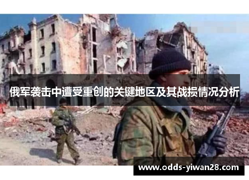 俄军袭击中遭受重创的关键地区及其战损情况分析