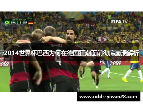 2014世界杯巴西为何在德国狂潮面前彻底崩溃解析